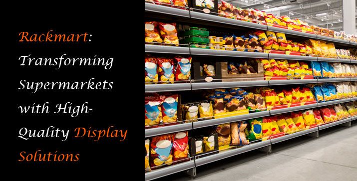 Rackmart: Transforming Supermarkets with High-Quality Display Solutions