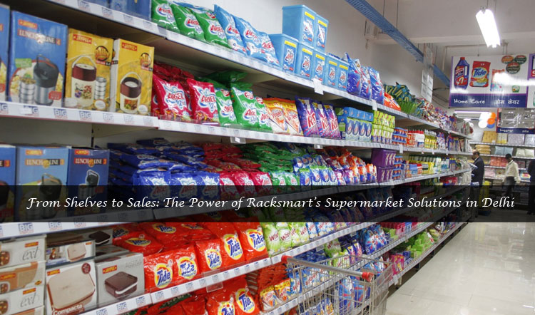 From Shelves to Sales: The Power of Racksmart’s Supermarket Solutions in Delhi